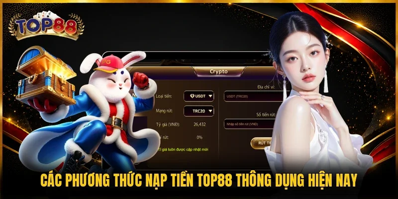 Nạp Tiền TOP88 | Hướng Dẫn Thực Hiện Nhanh Nhất 2026 2 Các phương thức nạp tiền TOP88 thông dụng hiện nay