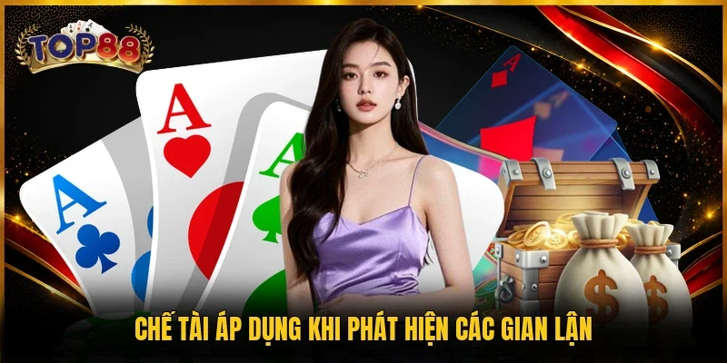 Miễn Trừ Trách Nhiệm TOP88 3 Chế tài áp dụng khi phát hiện các gian lận