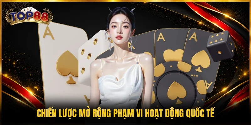 Giới Thiệu TOP88 3 Chiến lược mở rộng phạm vi TOP88 ra quốc tế