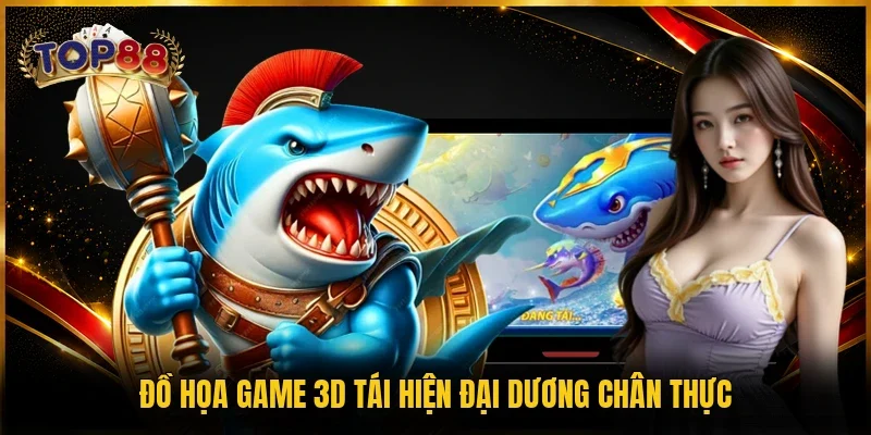 Bắn Cá Hoàng Kim - Khám Phá Game Săn Thưởng Top #1 Châu Á 3 Đồ họa game 3D tái hiện đại dương chân thực