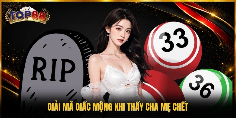 Nằm Mơ Người Chết - Giải Mã Điềm Báo Qua 5 Tình Huống 3 Giải mã giấc mộng khi thấy cha mẹ chết