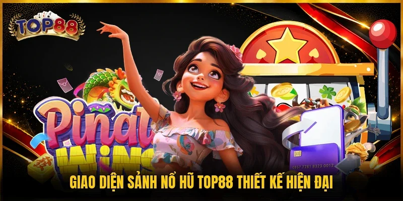 Nổ Hũ TOP88 1 Giao diện sảnh nổ hũ TOP88 thiết kế hiện đại