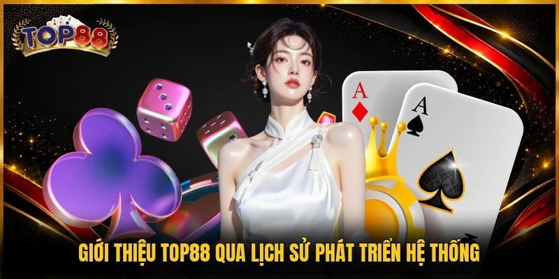 Giới Thiệu TOP88 1 Giới thiệu TOP88 qua lịch sử phát triển hệ thống
