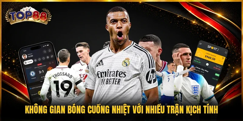 Thể Thao TOP88 1 Không gian bóng cuồng nhiệt với nhiều trận kịch tính