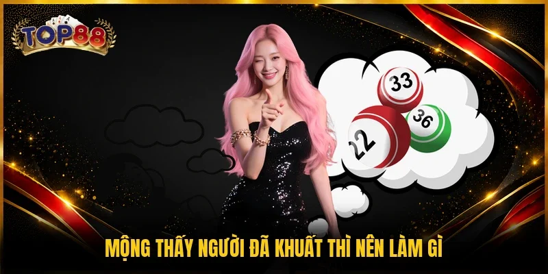 Mộng thấy người đã khuất thì nên làm gì