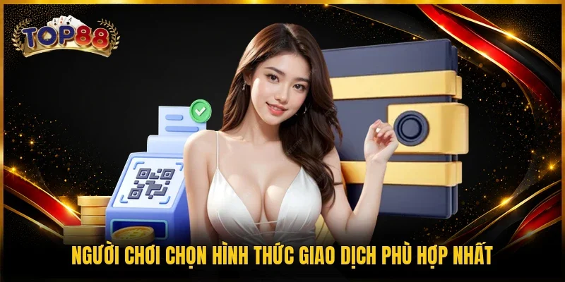 Nạp Tiền TOP88 | Hướng Dẫn Thực Hiện Nhanh Nhất 2026 3 Người chơi chọn hình thức giao dịch phù hợp nhất