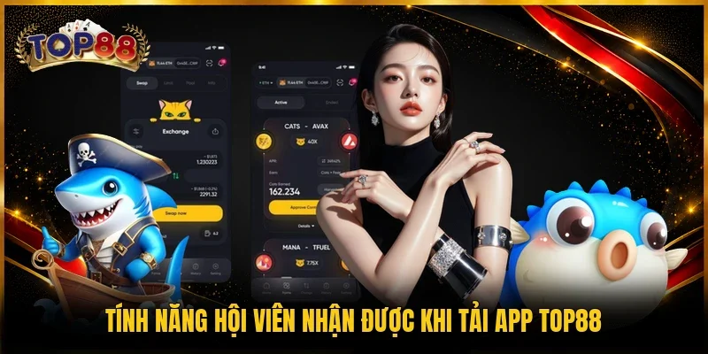 Tải App TOP88 - Ứng Dụng Giải Trí Online Top #1 Hiện Nay 2 Tính năng hội viên nhận được khi tải app TOP88