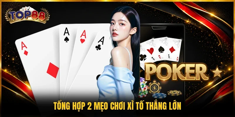 Game Bài Xì Tố TOP88 - Siêu Phẩm Đổi Thưởng Trong 2026 4 Tổng hợp 2 mẹo chơi Xì tố thắng lớn