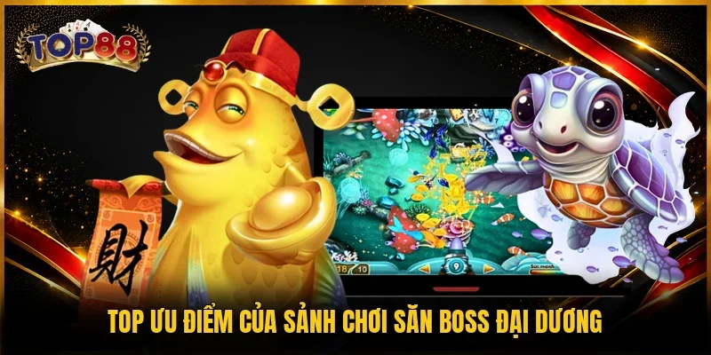 Bắn Cá TOP88 1 Top ưu điểm của sảnh chơi săn boss đại dương